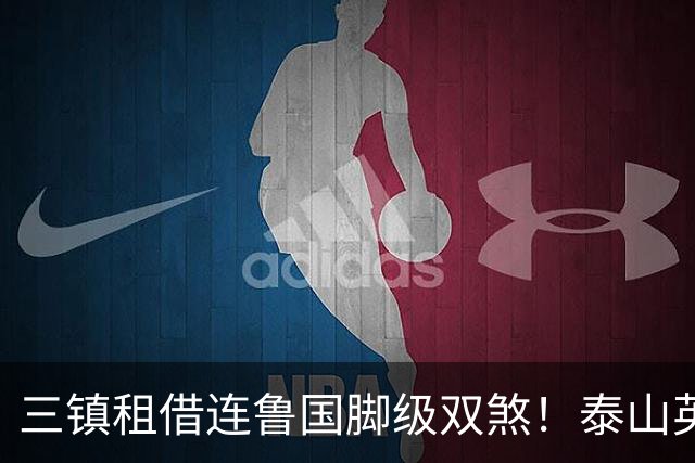 三镇租借连鲁国脚级双煞！泰山英博一个没来，还得搭一个？双线作战全是硬仗
