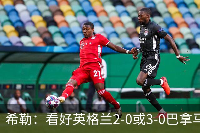 希勒：看好英格兰2-0或3-0巴拿马 凯恩错失机会后肯定想进球