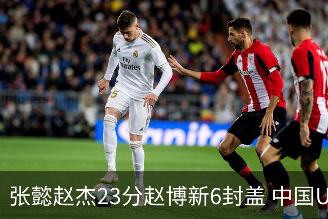 张懿赵杰23分赵博新6封盖 中国U17男篮世界杯开门红