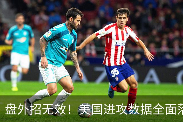 盘外招无效！美国进攻数据全面落后 防线失误+门将送礼